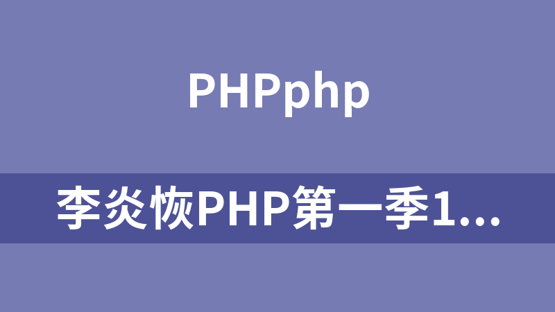 李炎恢PHP第一季1-136_PHP视频课件讲义和代码_PHP教程