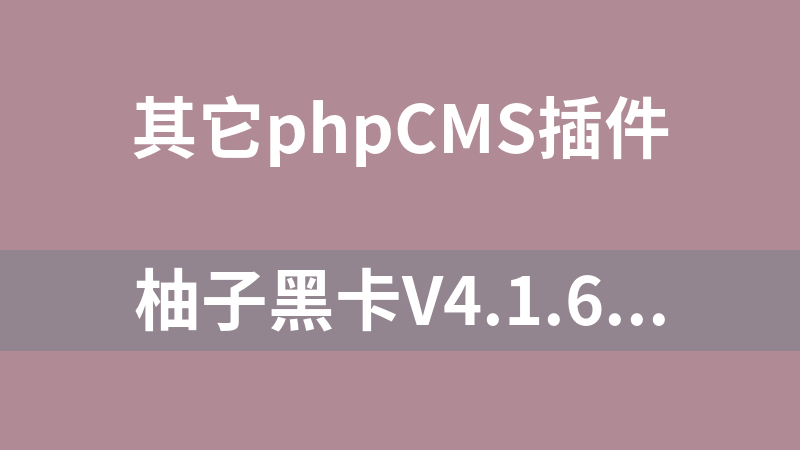 柚子黑卡V4.1.6+吃探V1.0.8+分销V1.1.6+服务商V1.0.5全插件微擎微赞通用前后端源码开心版