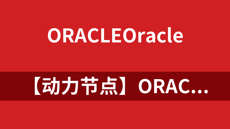 【动力节点】Oracle从入门到精通视频教程_数据库实战精讲_数据库教程