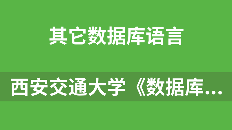 西安交通大学《数据库系统原理》课程视频（54集）_数据库教程