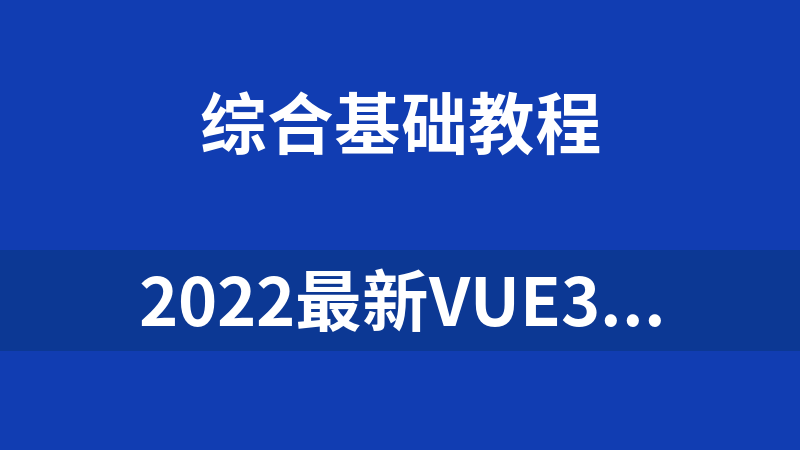 2022最新Vue3.0全家桶+实战全套教程