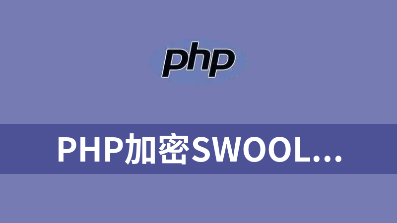 php加密Swoole_Loader扩展打包(Linux和Windows从php56到php73都有)
