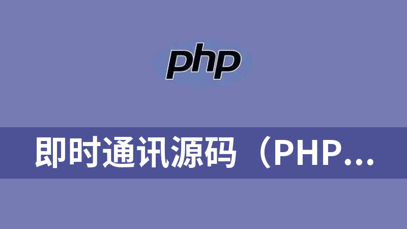 即时通讯源码（PHP+uniapp+部署教程+数据库文档）