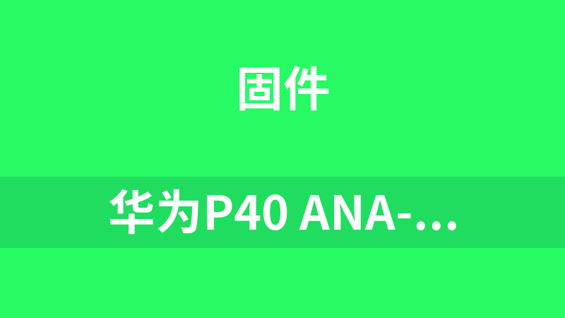 华为P40 ANA-AN00D 原厂固件:Anna-AN00D 11.0.0.155(C00E150R6P6)