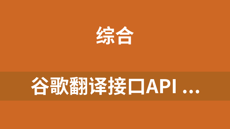 谷歌翻译接口API 2.0，全球语言互翻，自动识别多国语言