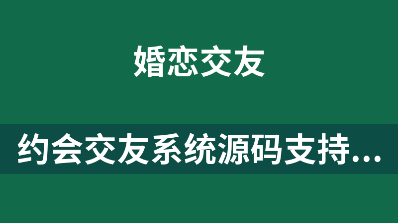 约会交友系统源码支持PC和H5还有小程序