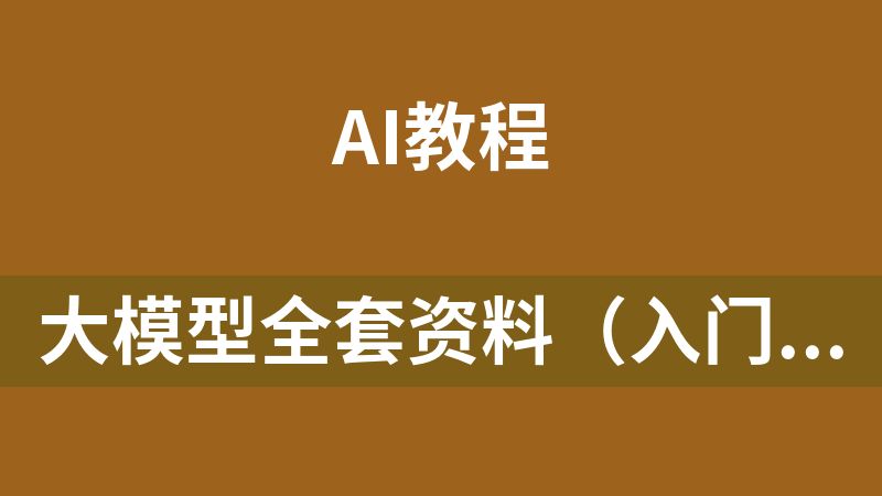 大模型全套资料（入门+案例+产品经理知识+面试+视频+各报告+学习路线等）