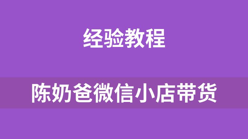 陈奶爸微信小店带货