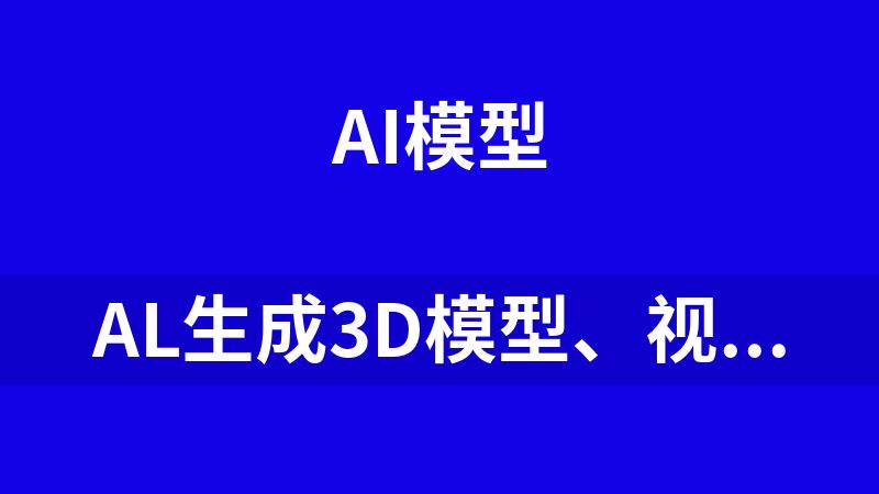点击放大 Al生成3D模型、视频模型、图片模型、图片模型、音乐模型合集